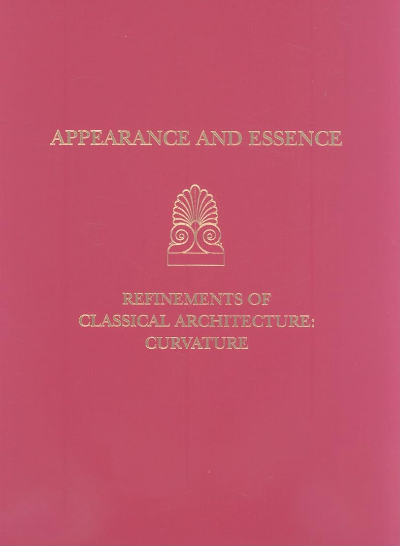Appearance and Essence: Refinements of Classical Architecture--Curvature (University Museum Monograph) Architecture