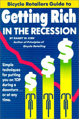 The Bicycle Retailers Guide to Getting Rich in the Recession: Companion Manual to Principles of Bicycle Retailing book