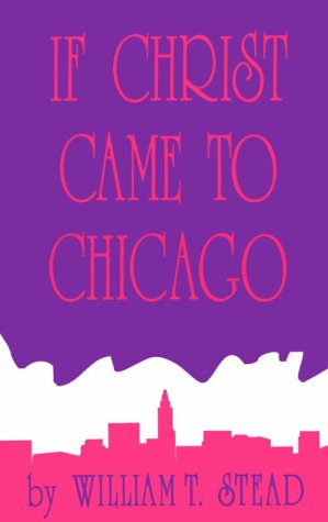 If Christ Came to Chicago: A Plea for the Union of All Who Love in the Service of All Who Suffer Religion & Esotericism