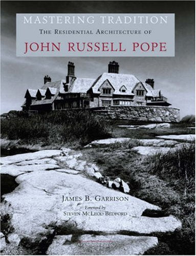 Mastering Tradition: The Residential Architecture of John Russell Pope (American Architects S.) Architecture