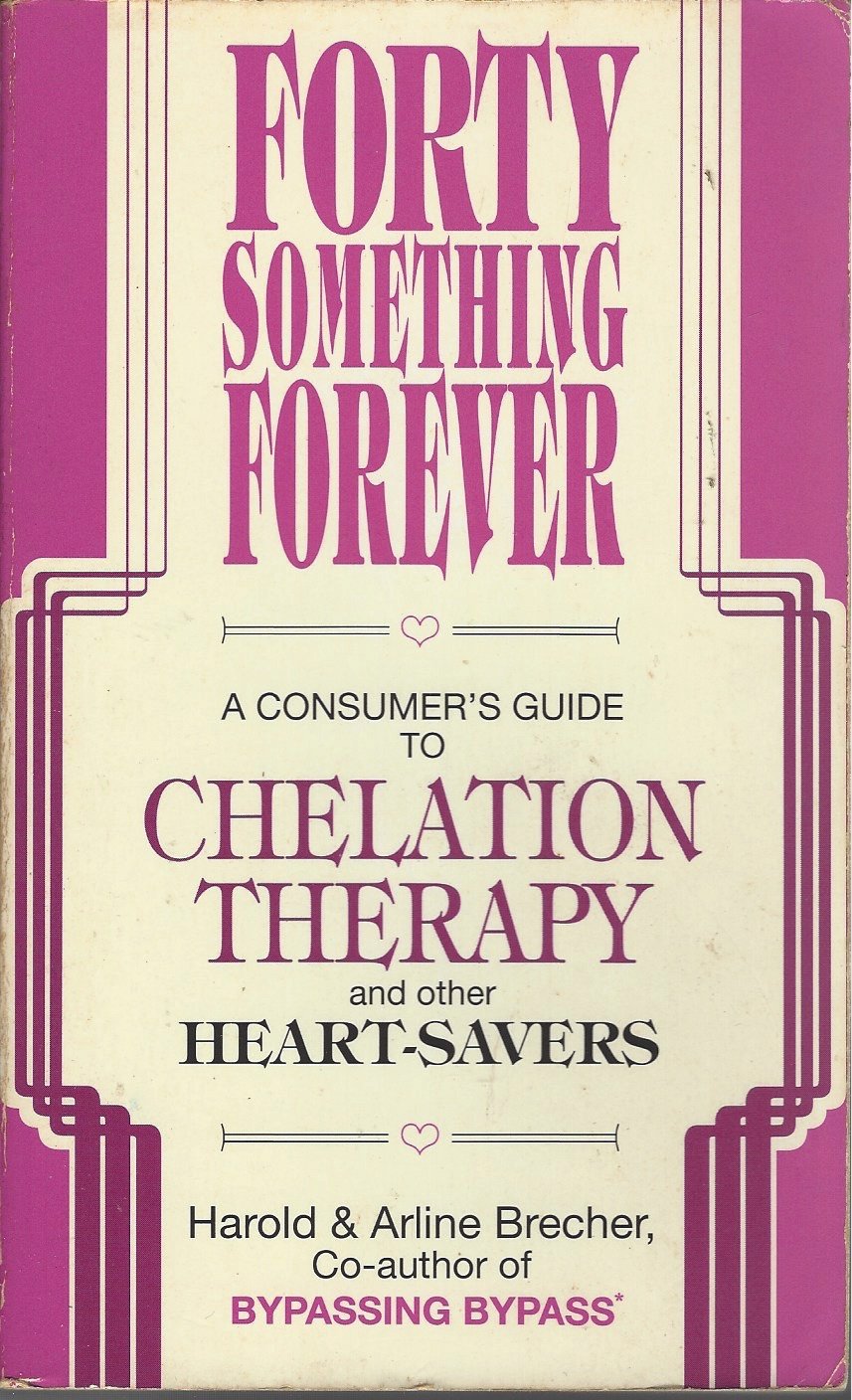 Forty Something Forever: A Consumer's Guide to Chelation Therapy and Other Heart Savers by Harold Brecher Arline Brecher(1992-03-01) Books