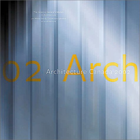 Architecture Canada 2002: The Governor General's Medals in Architecture: Les Maedailles Du Gouverneur Gaenaeral En Architecture Architecture