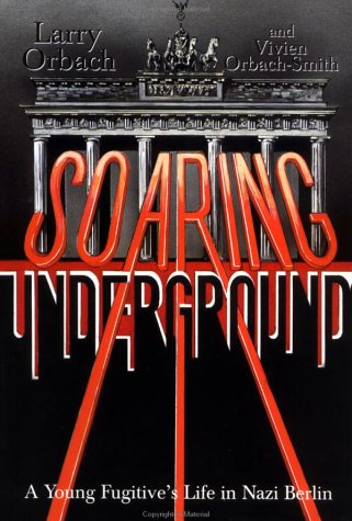 Soaring Underground: A Young Fugitive's Life in Nazi Berlin Memories