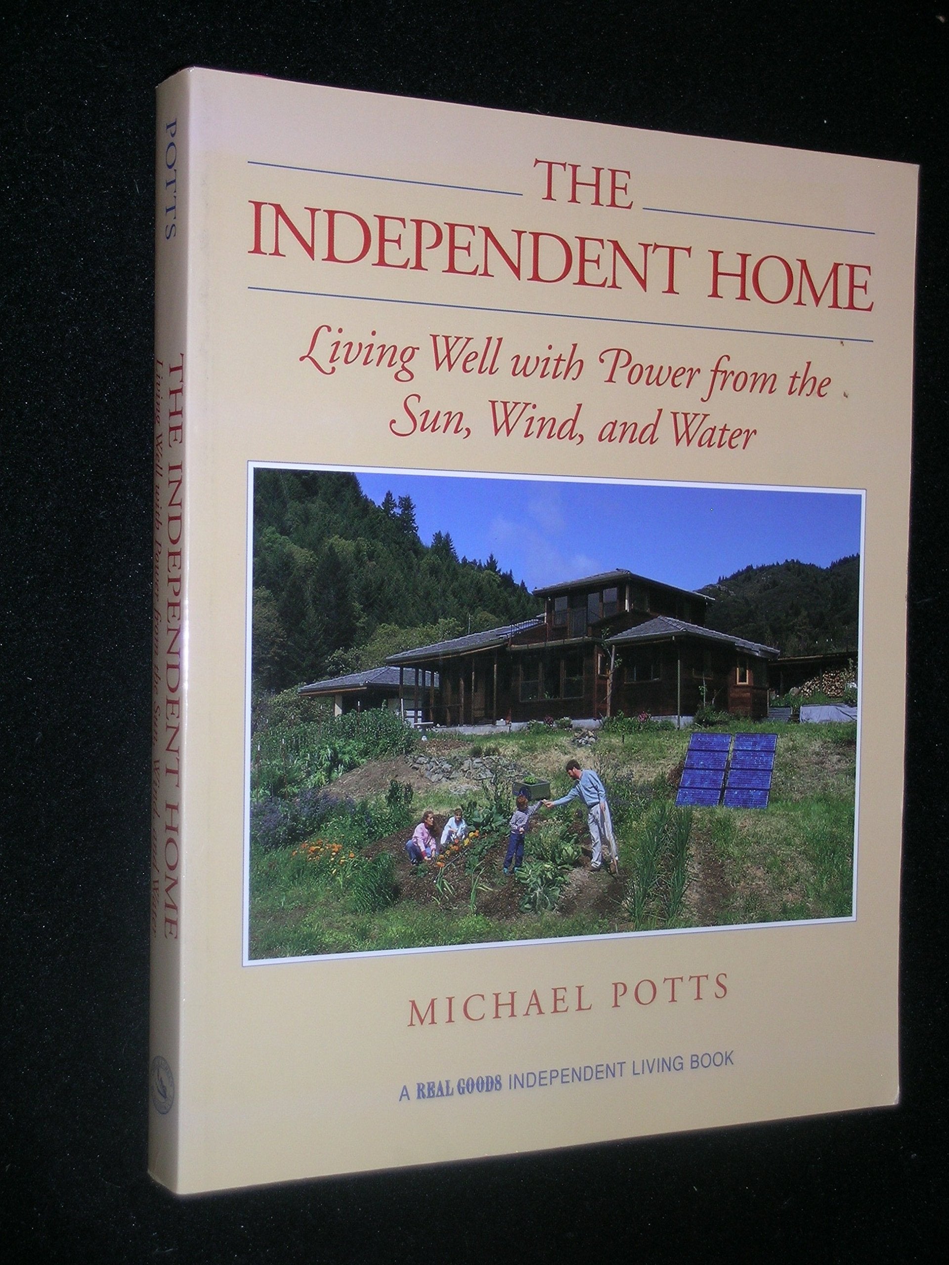 The Independent Home: Living Well With Power from the Sun, Wind, and Water (A Real Goods Independent Living Book) Business & Technology