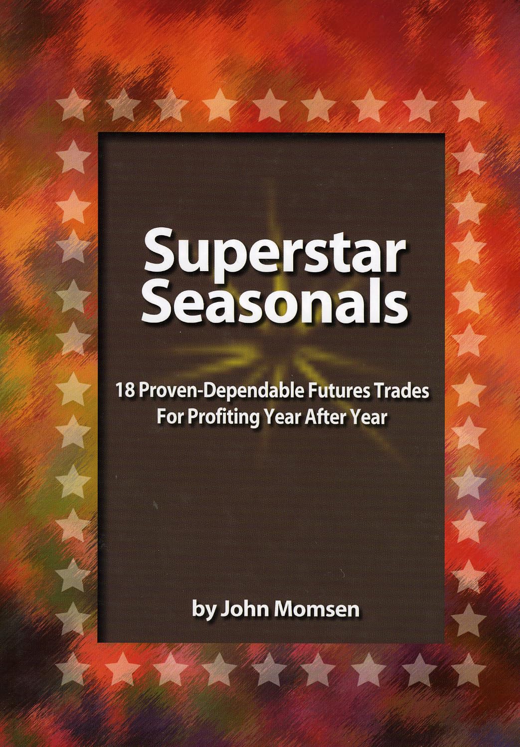 Superstar Seasonals: 18 Proven-Dependable Futures Trades for Profiting Year After Year Business, Finance & Career