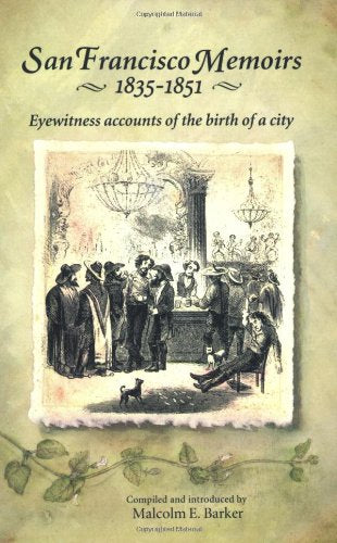 San Francisco Memoirs, 1835-1851: Eyewitness Accounts of the Birth of a City book