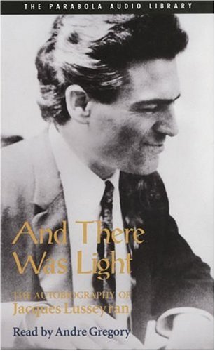 And There Was Light: The Autobiography of Jacques Lusseyran Memories