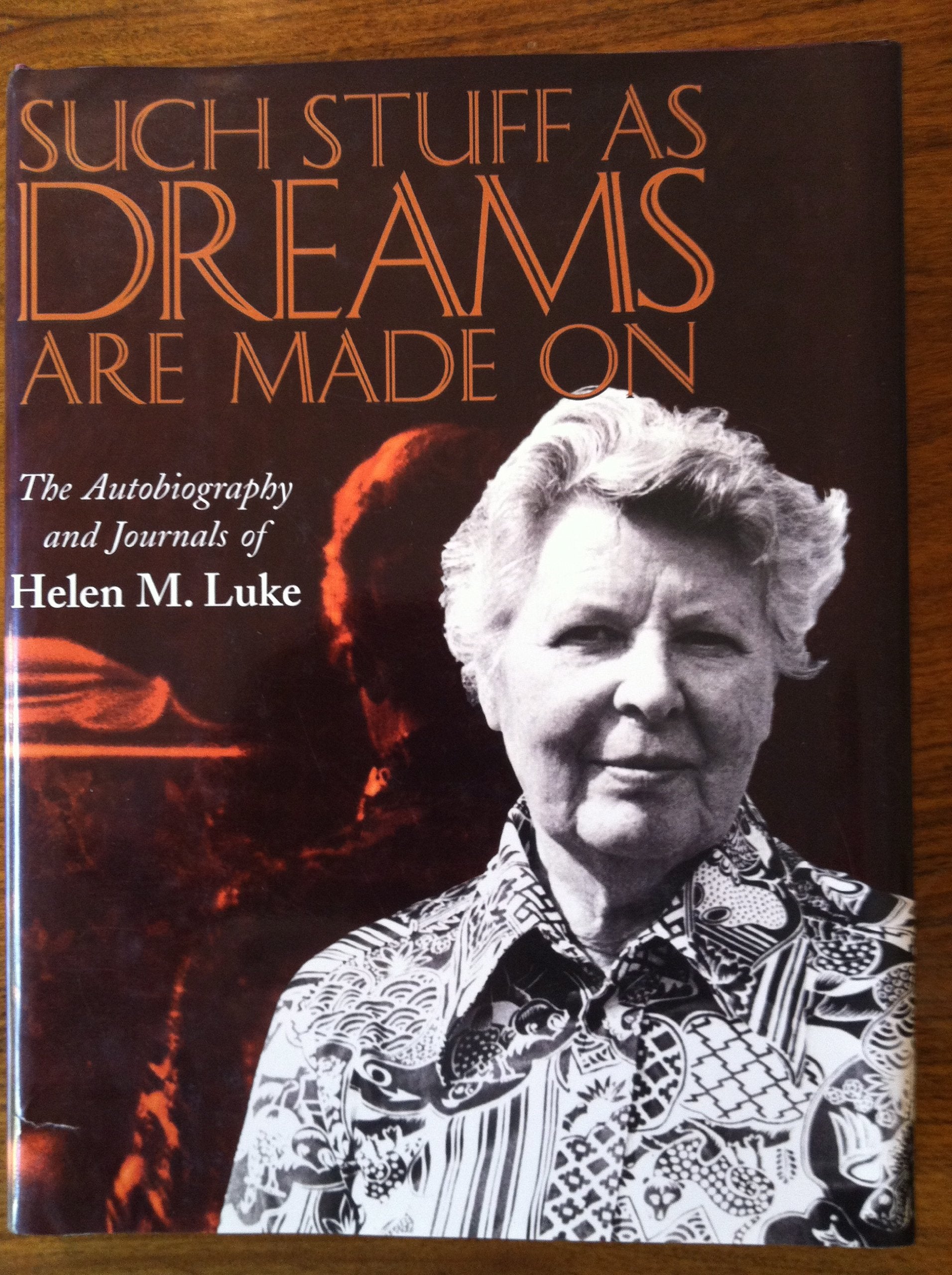 Such Stuff As Dreams Are Made on: The Autobiography and Journals of Helen M. Luke Memories