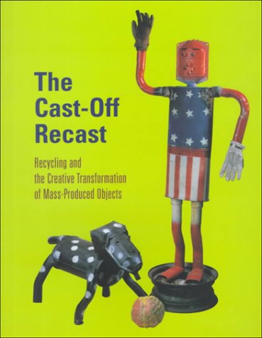 The Cast-Off Recast: Recycling and the Creative Transformation of Mass-Produced Objects General education