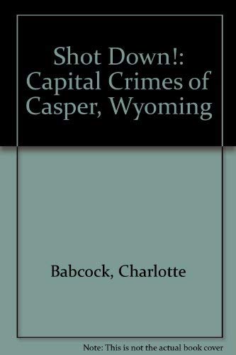 Shot Down: Capital Crimes of Casper, Wyoming Law