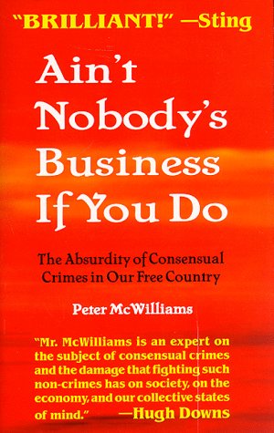 Ain't Nobody's Business If You Do: The Absurdity of Consensual Crimes in Our Free Society Books