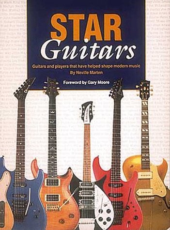 Star Guitars: Guitars and Players That Have Helped Shape Modern Music Arts & Music