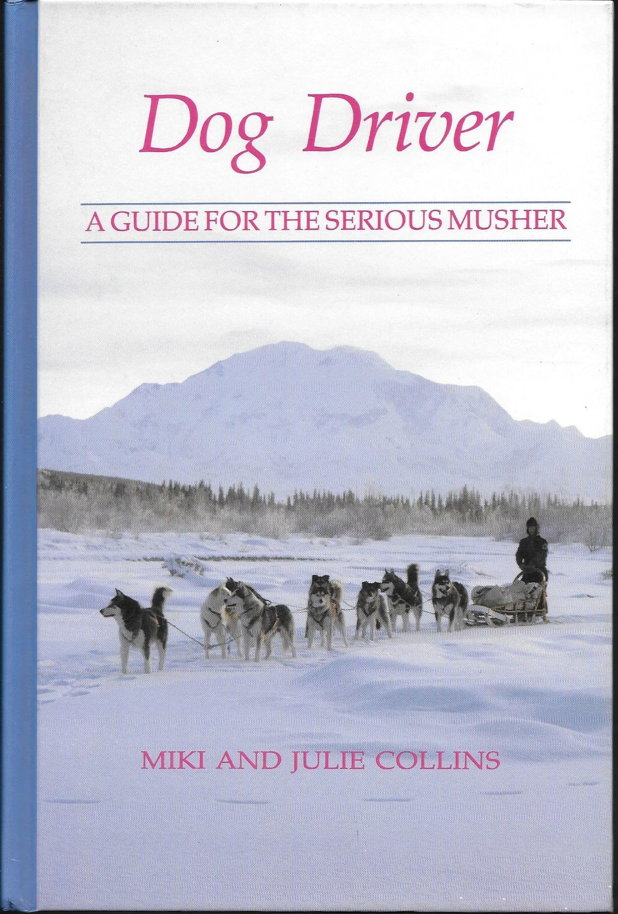 Dog Driver: A Guide for the Serious Musher Camping & Survival