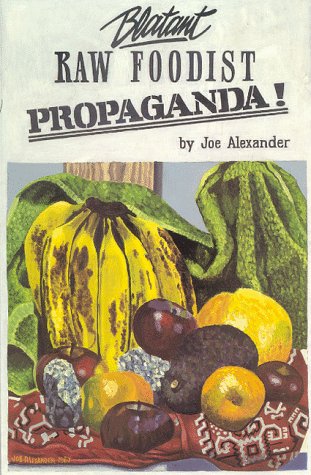 Blatant Raw Foodist Propaganda: or, Sell Your Stove to the Junkman and Feel Great! Health, Nutrition & Fitness