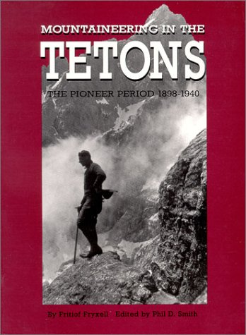 Mountaineering in the Tetons : The Pioneer Period, 1898-1940 Books