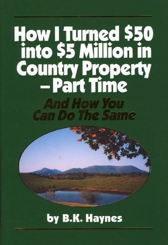 How I Turned $50 Into $5 Million In Country Property - Part Time: And How You Can Do The Same Business, Finance & Career