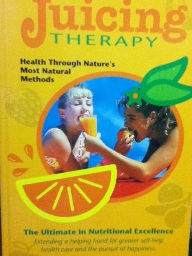 Juicing Therapy: Health Through Nature's Most Natural Methods Health, Nutrition & Fitness