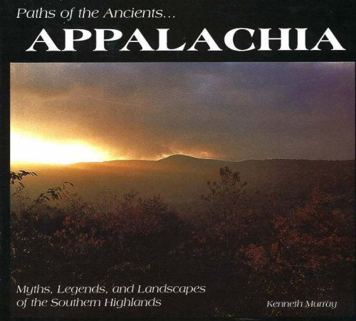 Paths of the Ancients: Appalachia Myths, Legends, and Landscapes of the Southern Highlands Politics & History
