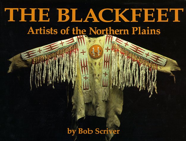 Blackfeet: Artists of the Northern Plains : The Scriver Collection of Blackfeet Indian Artifacts and Related Objects, 1894-1990 Film, Art & Culture