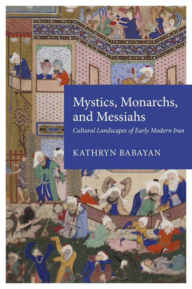 Mystics, Monarchs and Messiahs: Cultural Landscape of Early Modern Iran book