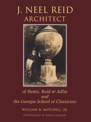 J.Neel Reid Architect: Of Hentz, Reid & Adler & the Georgia School of Classicists Architecture