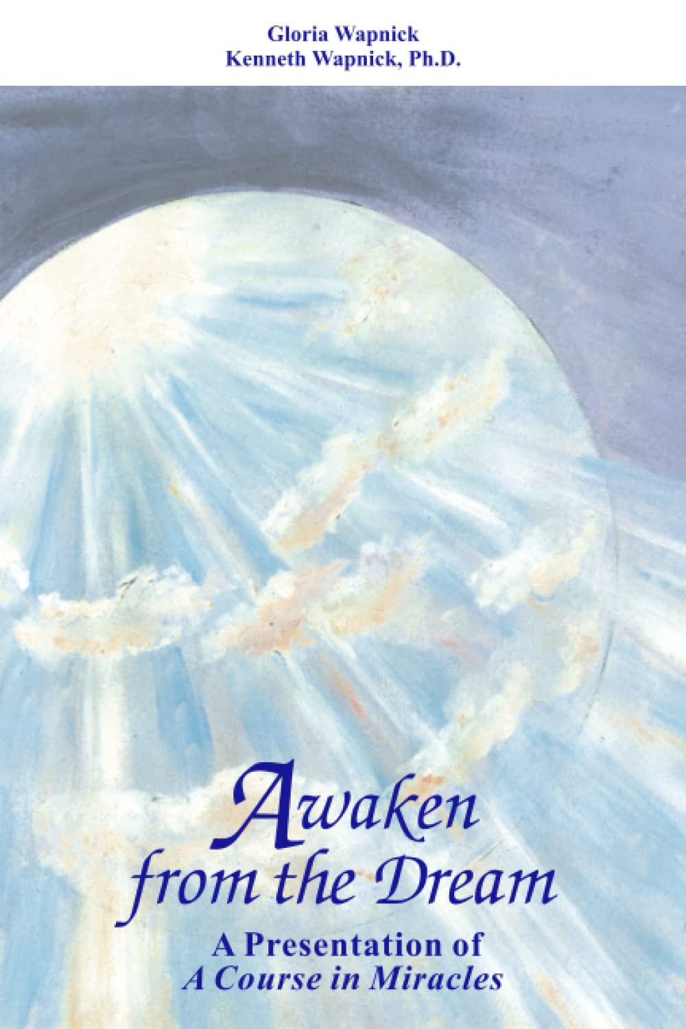 Awaken from the Dream: A Presentation of "A Course in Miracles" Learning & Reference