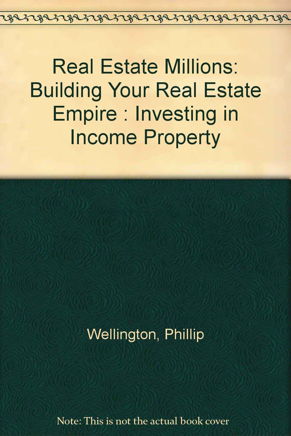 Real Estate Millions: Building Your Real Estate Empire : Investing in Income Property Books