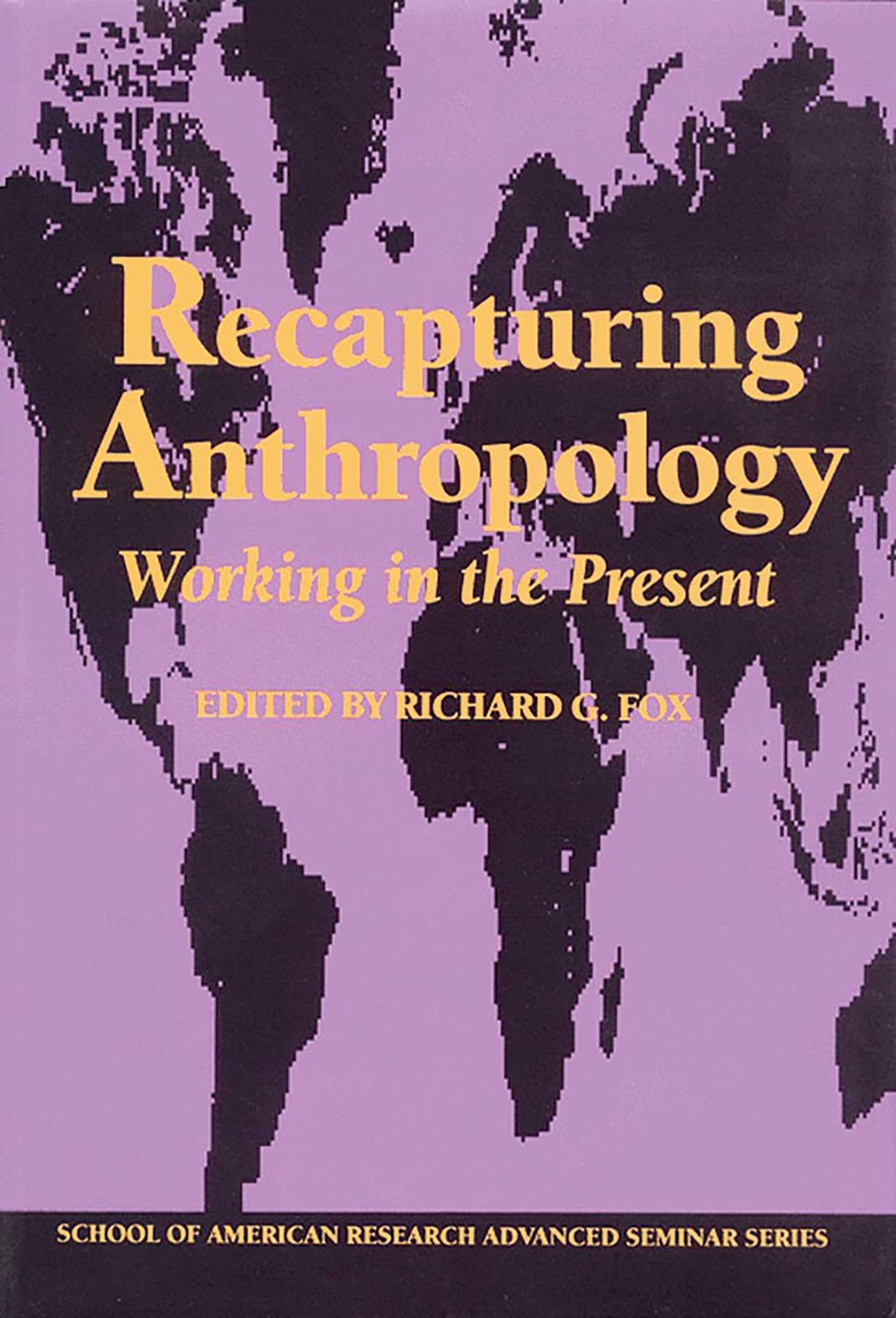 Recapturing Anthropology: Working in the Present (School for Advanced Research Advanced Seminar Series) Social Sciences