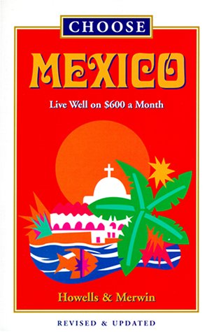 Choose Mexico: Live Well on 800 Dollars a Month Leisure, Home & Garden
