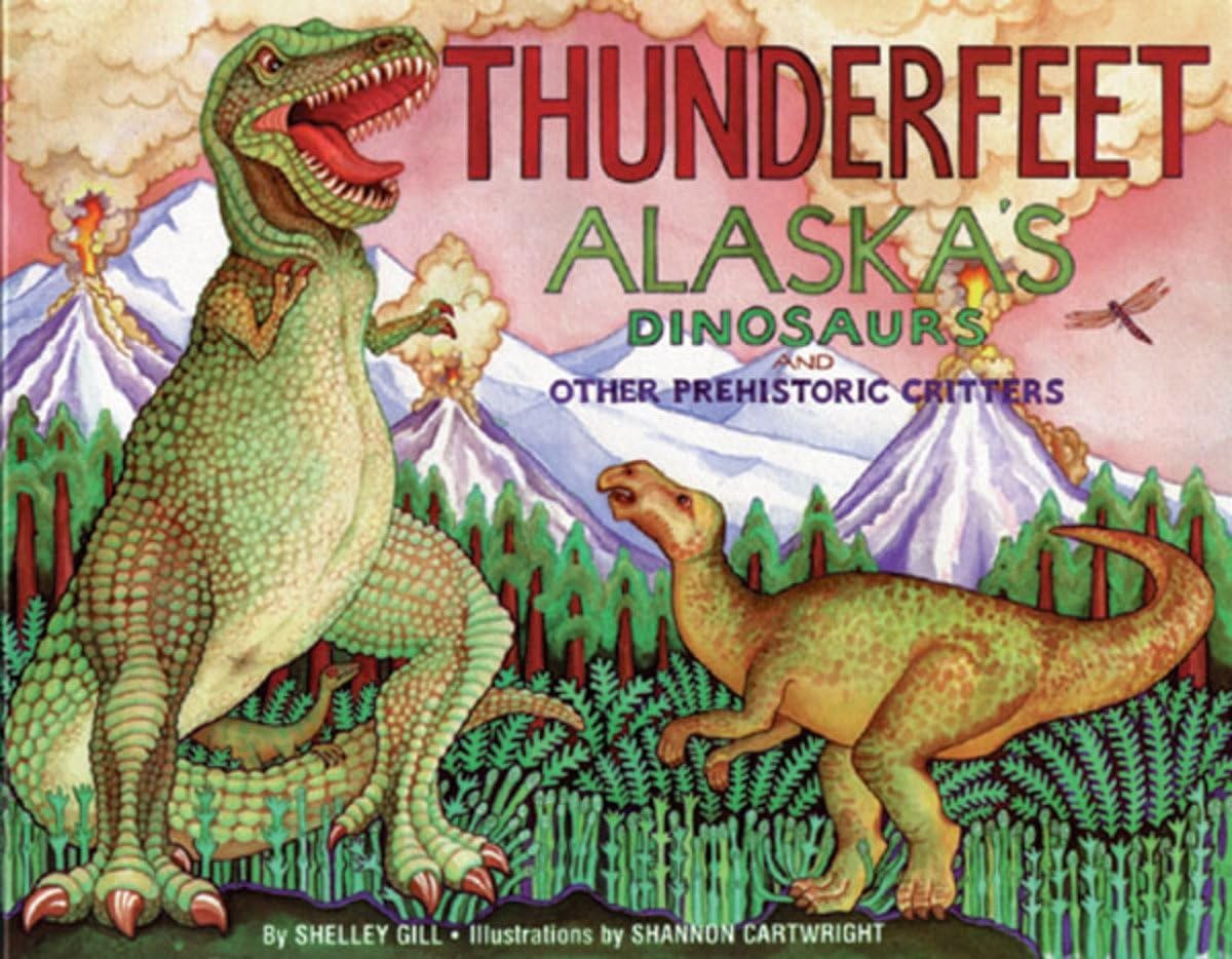 Thunderfeet: Alaska's Dinosaurs and Other Prehistoric Critters (Alaska Books) Non-fiction
