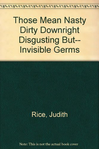 Those Mean Nasty Dirty Downright Disgusting But-- Invisible Germs Books
