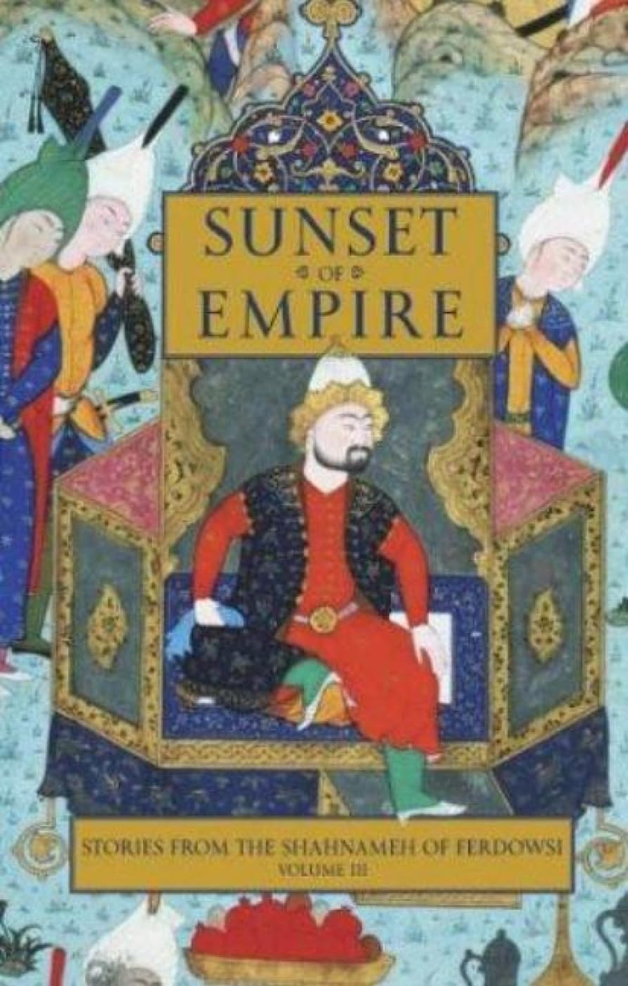 Stories from the Shahnameh of Ferdowsi, Volume 3: Sunset of Empire (STORIES FROM THE SHAHNAMEH OF FERDOWSKI, Band 3) Poetry