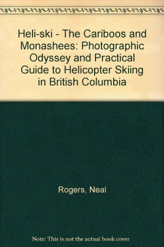 Heliski: The Cariboos and Monashees: Photographic Odyssey and Practical Guide to Helicopter Skiing in British Columbia Leisure & Fun