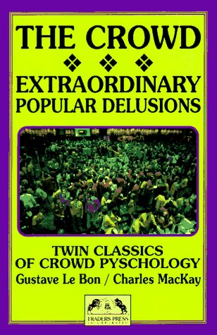 The Crowd: A Study of the Popular Mind/Extraordinary Popular Delusions and the Madness of Crowds Psychology