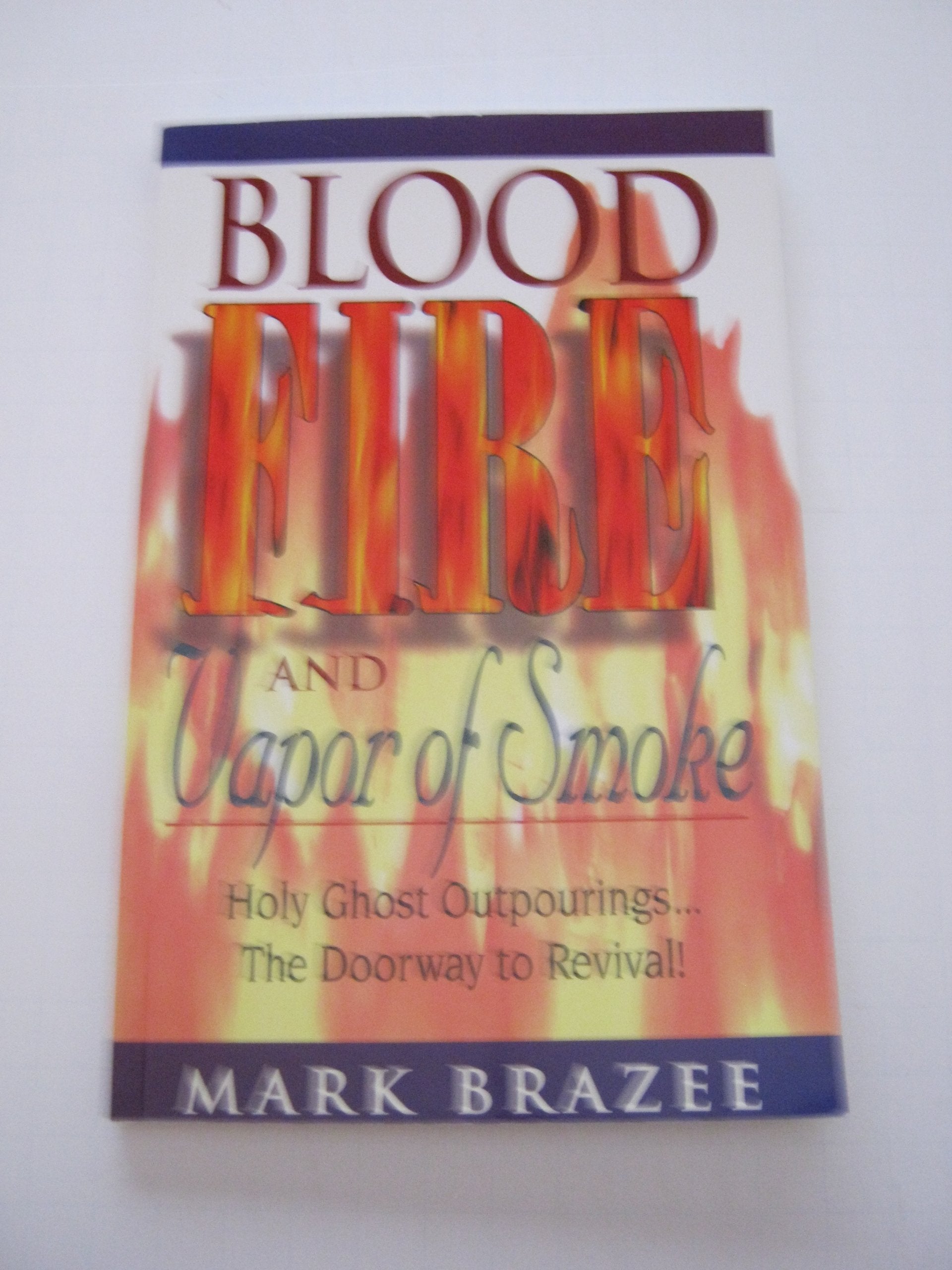 Blood Fire and Vapor of Smoke: Holy Ghost Outpourings...the Doorway to Revival! Books