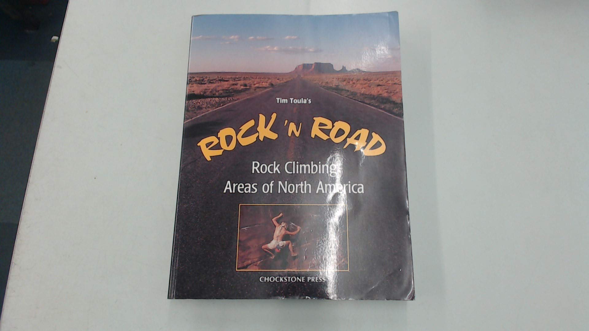 Tim Toula's Rock 'N Road: Rock Climbing Areas of North America Leisure & Fun