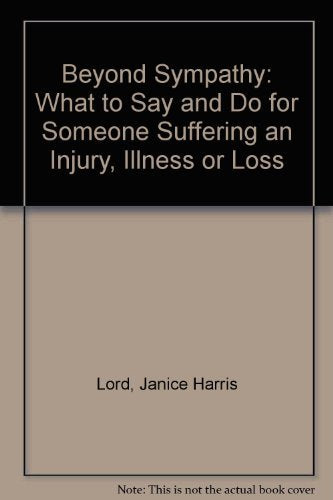 Beyond Sympathy: What to Say and Do for Someone Suffering an Injury, Illness or Loss book