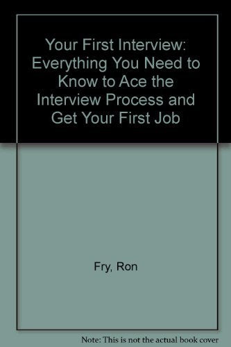 Your First Interview: Everything You Need to Know to Ace the Interview Process and Get Your First Job Business, Finance & Career