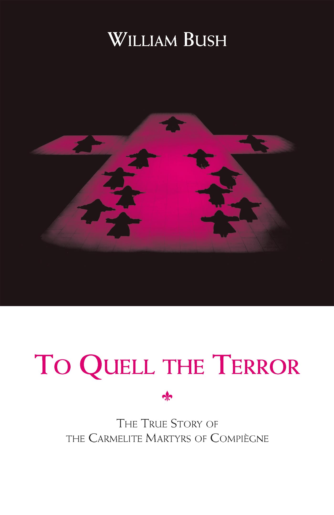 To Quell the Terror: The True Story of the Carmelite Martyrs of Compiegne Philosophy