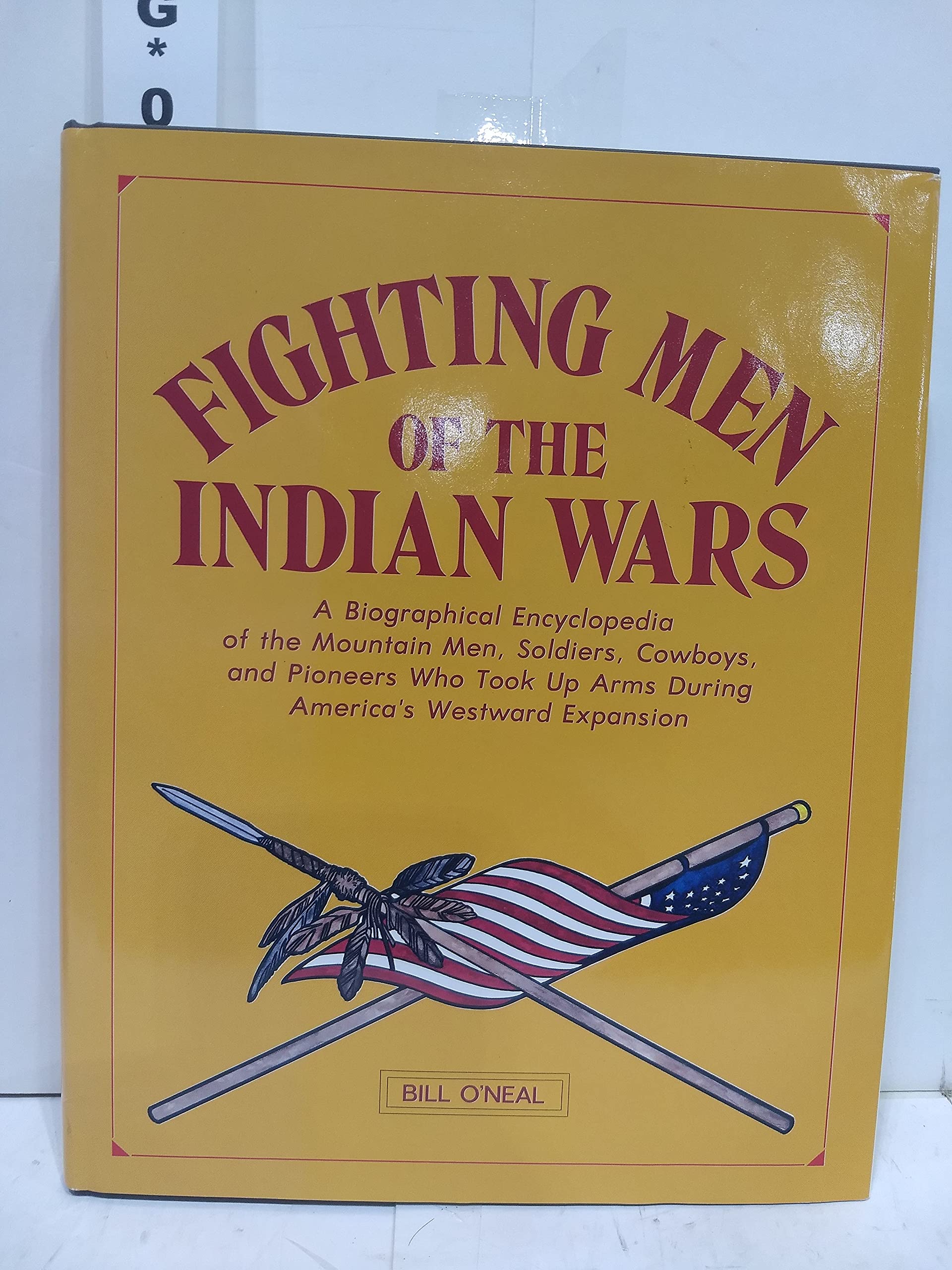 Fighting Men of the Indian Wars: A Biographical Encyclopedia of the Mountain Men, Soldiers, Cowboys, and Pioneers Who Took Up Arms During America's Memories