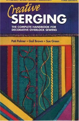 Creative Serging: The Complete Handbook For Decorative Overlock Sewing (Serging . . . from Basics to Creative Possibilities series) Hobbies & Crafts