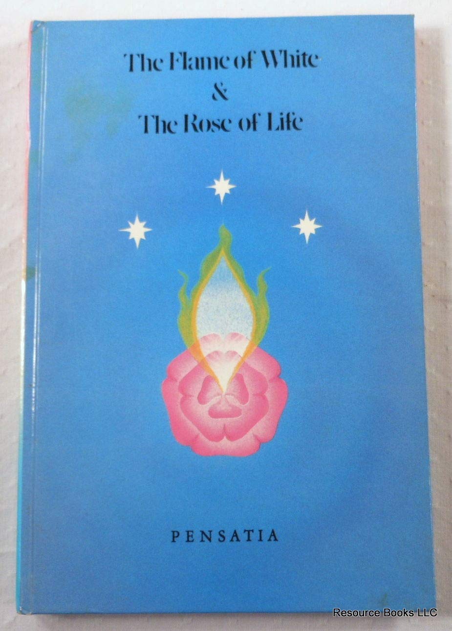 The flame of white ; & The rose of life by Pensatia Books