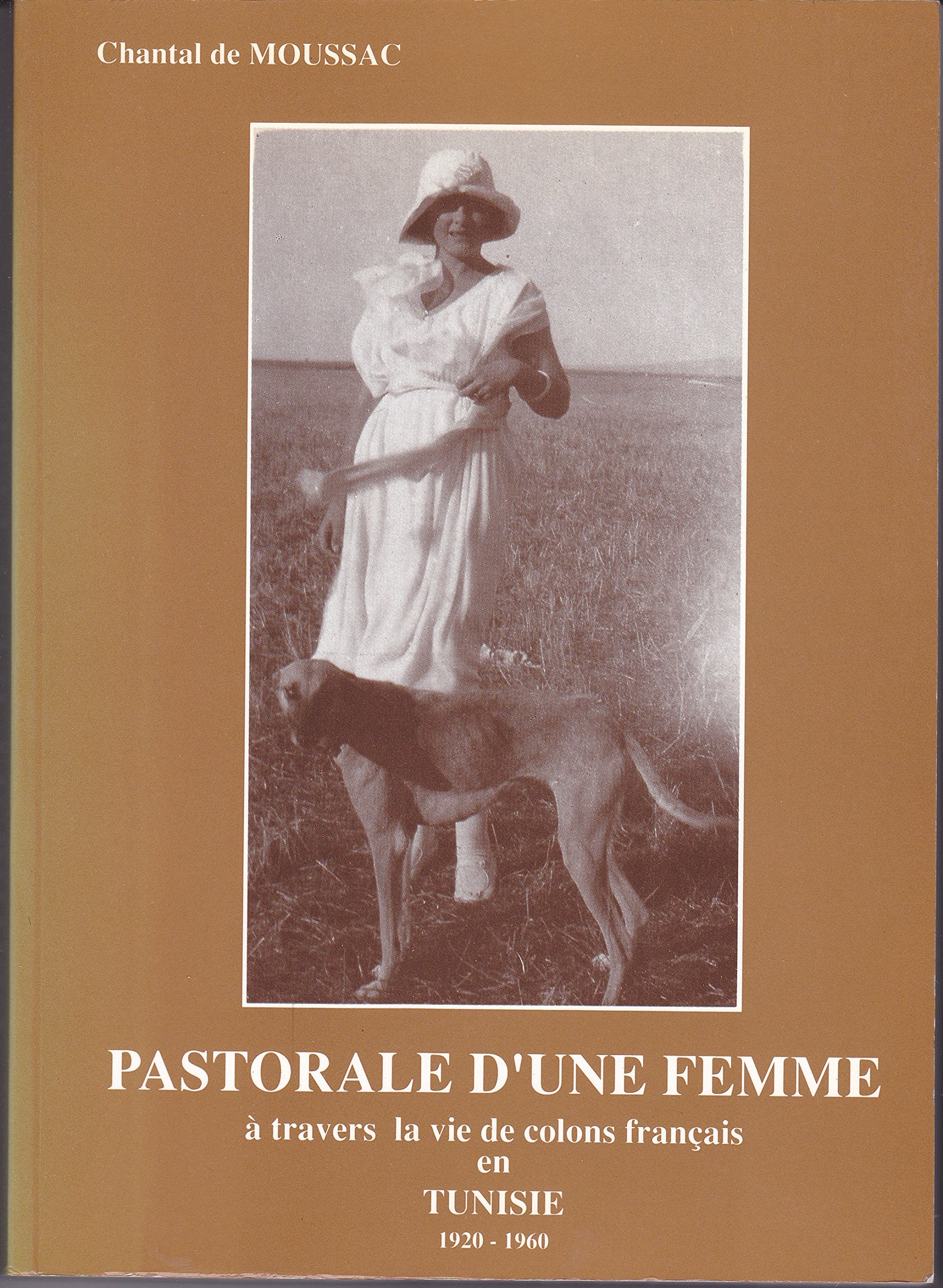 PASTORALE D'UNE FEMME A TRAVERS LA VIE DE COLONS FRANCAIS EN TUNISIE 1920-1960. Books