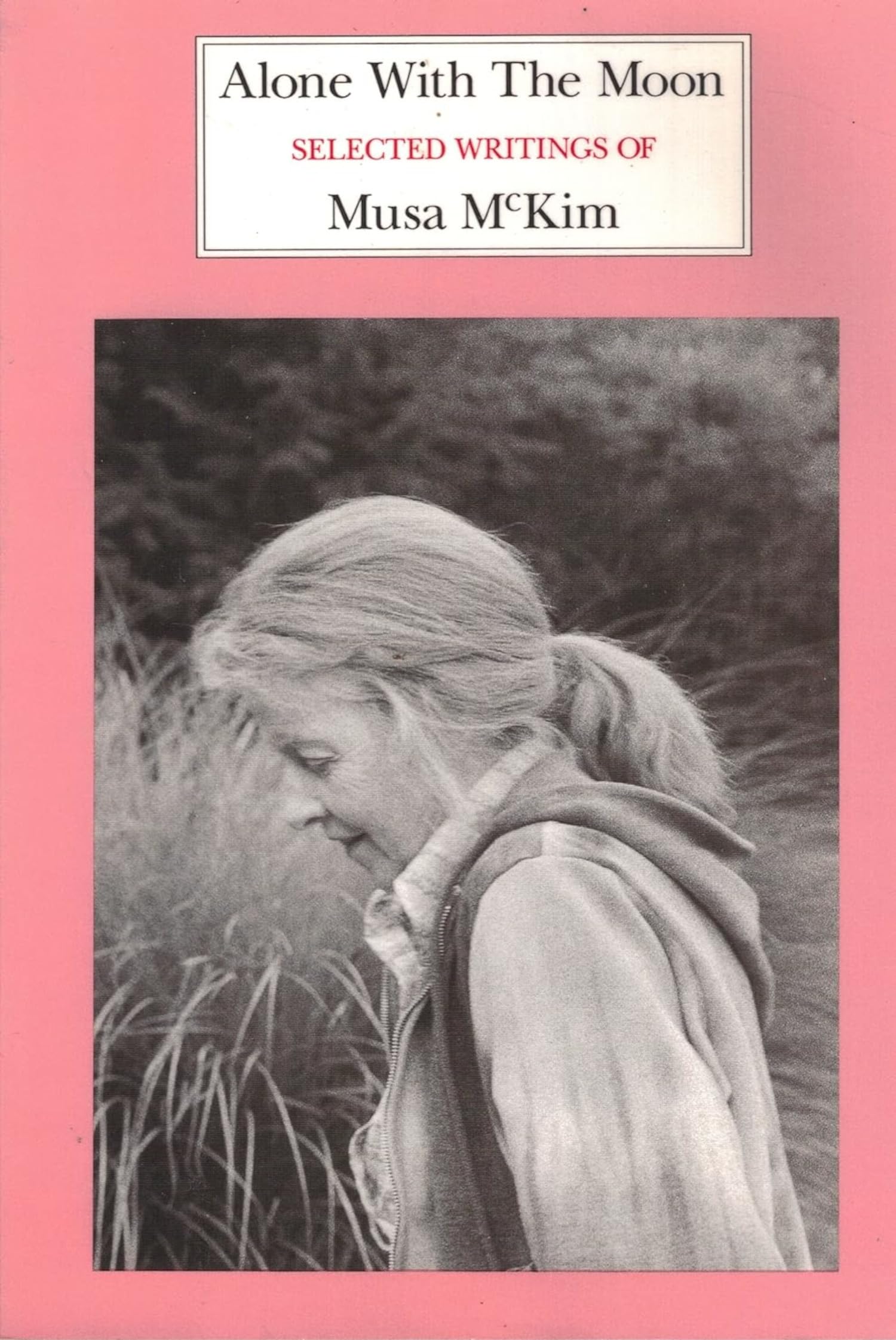 Alone With the Moon: Selected Writings of Musa Mckim Poetry