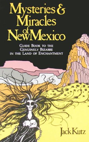 Mysteries and Miracles of New Mexico: A Guide Book to the Genuinely Bizarre, in the Land of Enchantment Travel Guides