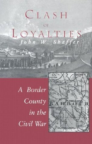 CLASH OF LOYALTIES: A BORDER COUNTY IN THE CIVIL WAR (West Virginia and Appalachia, 3) Politics & History