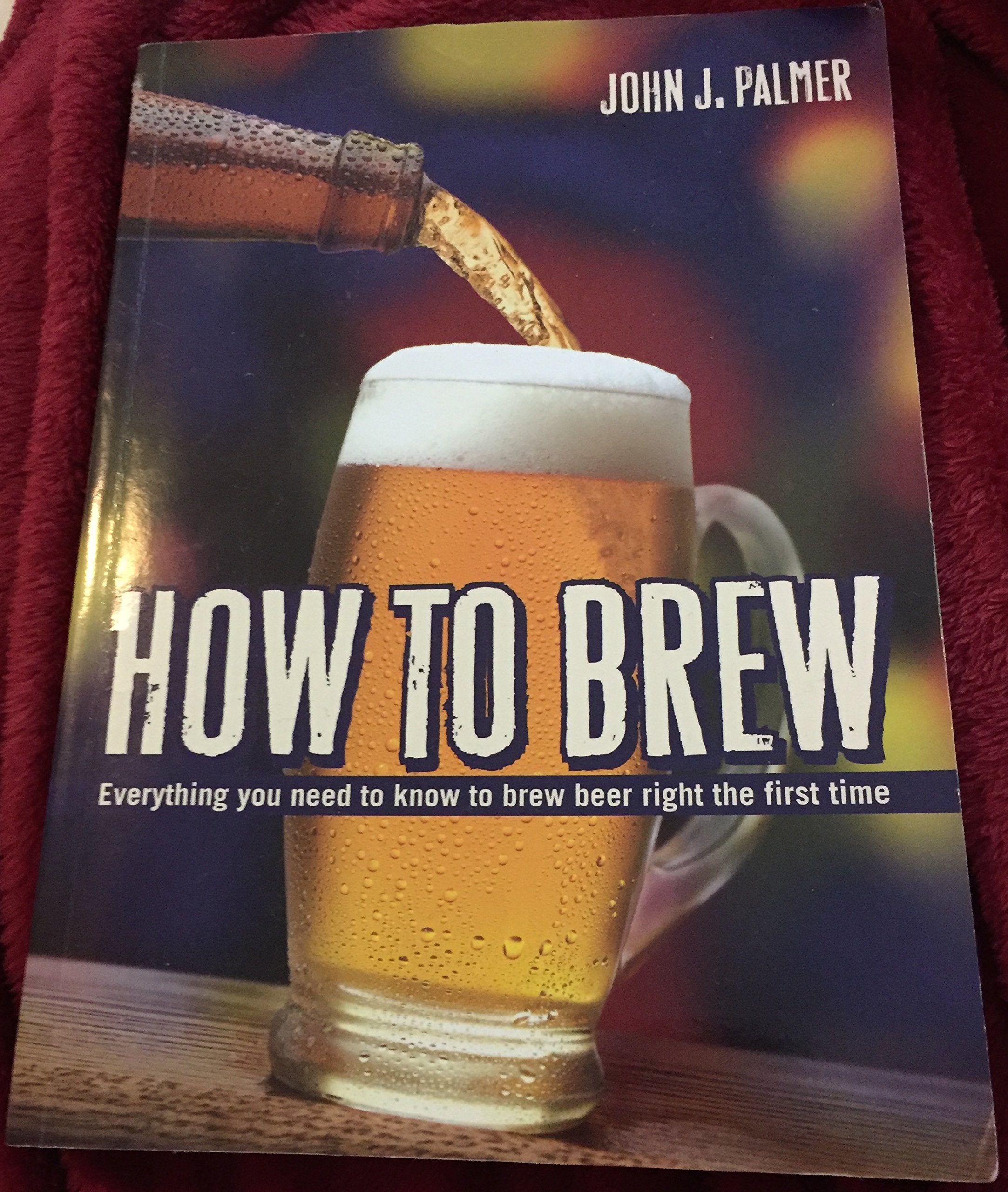 How to Brew: Everything You Need To Know To Brew Beer Right The First Time Business, Finance & Career
