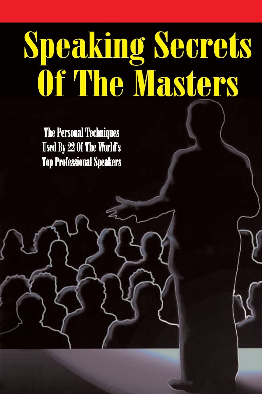 Speaking Secrets of the Masters: The Personal Techniques Used by 22 of the World's Top Professional Speakers Business, Finance & Career