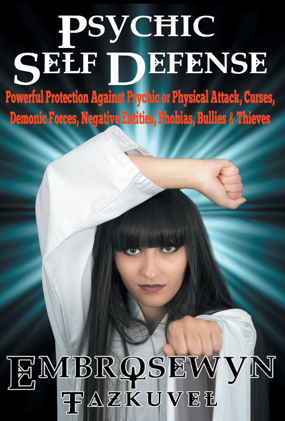 Psychic Self Defense: Powerful Protection Against Psychic or Physical Attack, Curses, Demonic Forces, Negative Entities, Phobias, Bullies & Thieves Religion & Esotericism