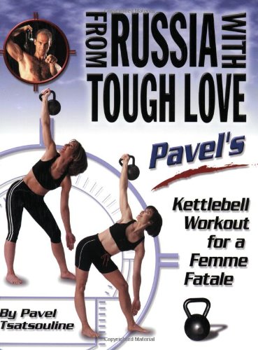 From Russia With Tough Love: Pavel's Kettlebell Workout for a Femme Fatale Books